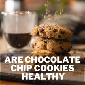 Are Chocolate Chip Cookies Healthy or Unhealthy? 1